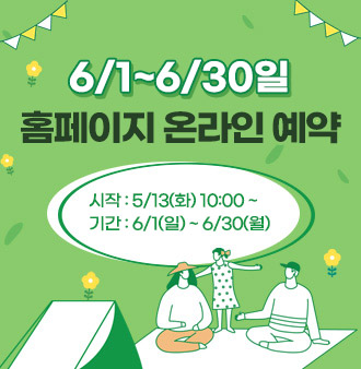 6/1~6/30일 홈페이지 온라인 예약
시작 : 5/13(화) 10:00 ~
기간 : 6/1(일) ~ 6/30(월)