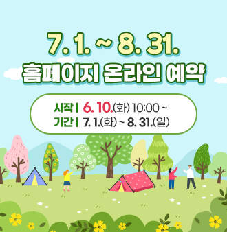 7. 1. ~ 8. 31. 홈페이지 온라인 예약
시작 : 6. 10.(화) 10:00 ~
기간 : 7. 1.(화) ~ 8. 31.(일)